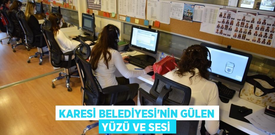 KARESİ BELEDİYESİ’NİN GÜLEN YÜZÜ VE SESİ