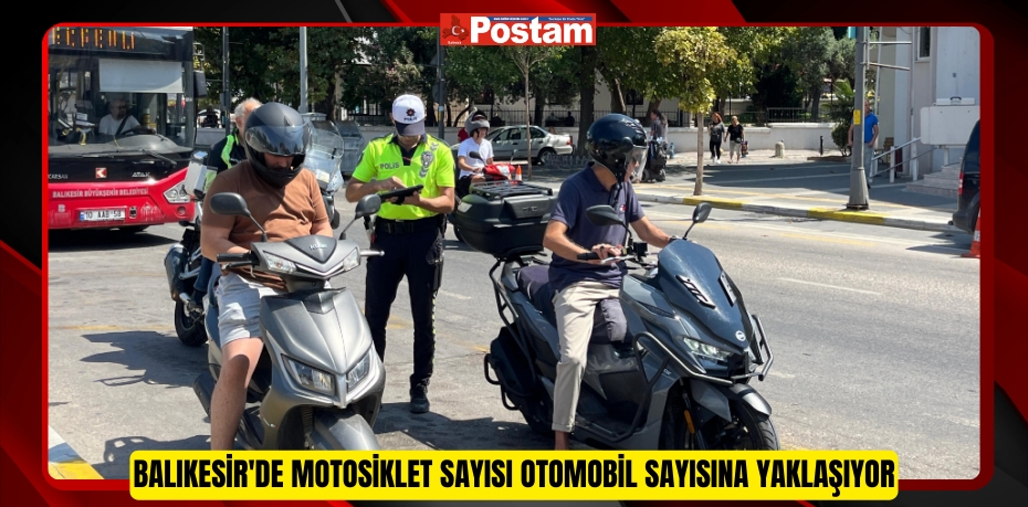 Balıkesir'de motosiklet sayısı otomobil sayısına yaklaşıyor  