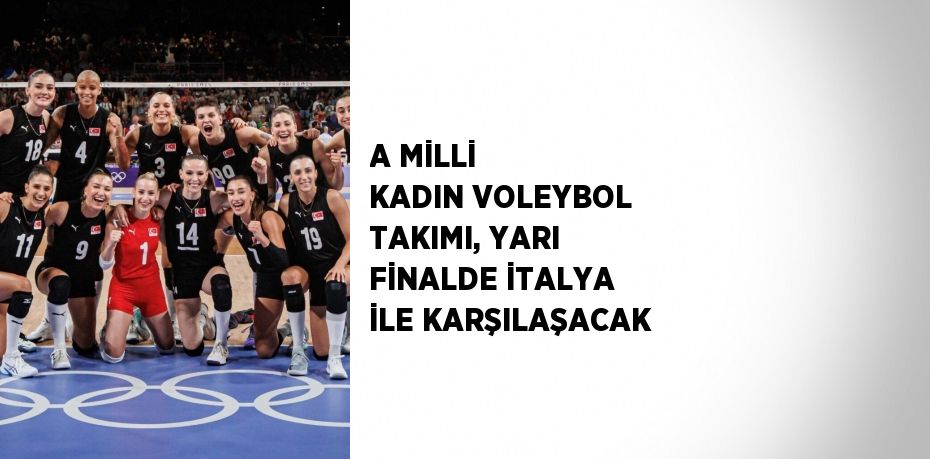 A MİLLİ KADIN VOLEYBOL TAKIMI, YARI FİNALDE İTALYA İLE KARŞILAŞACAK