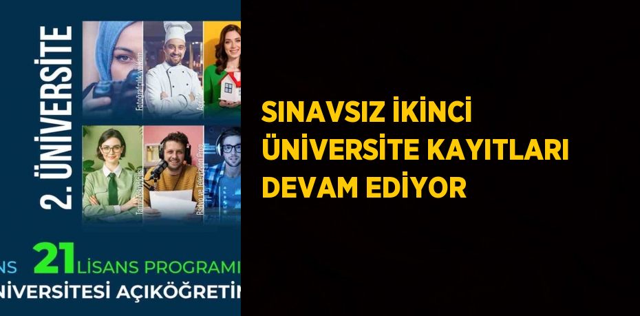 SINAVSIZ İKİNCİ ÜNİVERSİTE KAYITLARI DEVAM EDİYOR