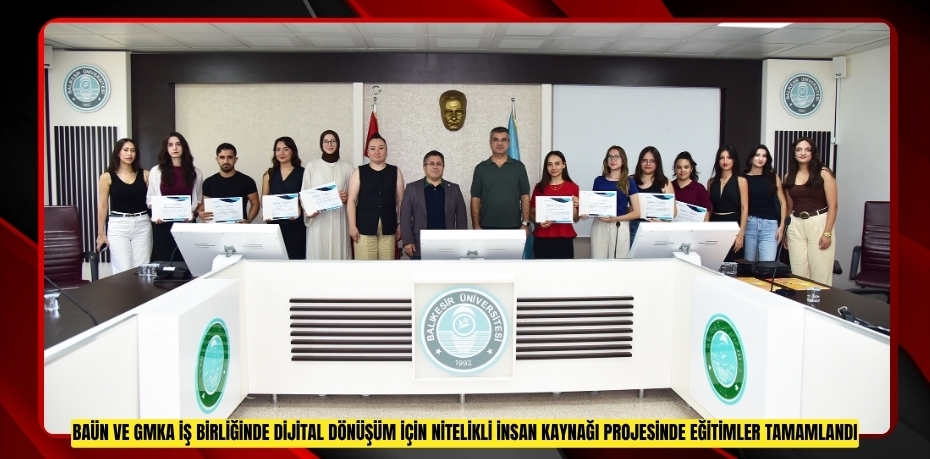 BAÜN VE GMKA İŞ BİRLİĞİNDE DİJİTAL DÖNÜŞÜM İÇİN NİTELİKLİ İNSAN KAYNAĞI PROJESİNDE EĞİTİMLER TAMAMLANDI