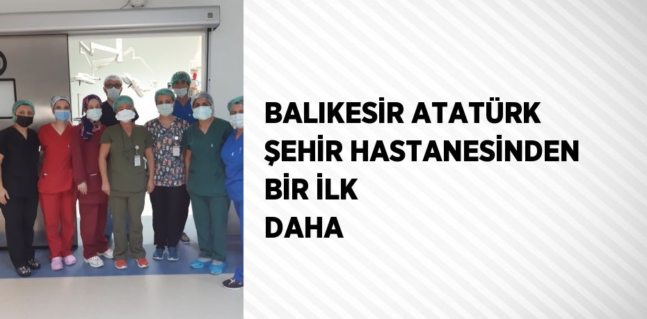 BALIKESİR ATATÜRK ŞEHİR HASTANESİNDEN BİR İLK DAHA