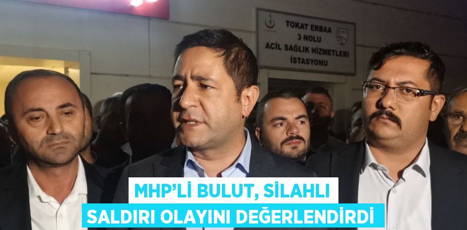 MHP’Lİ BULUT, SİLAHLI SALDIRI OLAYINI DEĞERLENDİRDİ