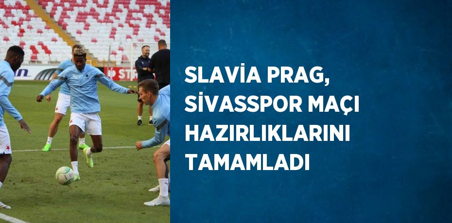 SLAVİA PRAG, SİVASSPOR MAÇI HAZIRLIKLARINI TAMAMLADI