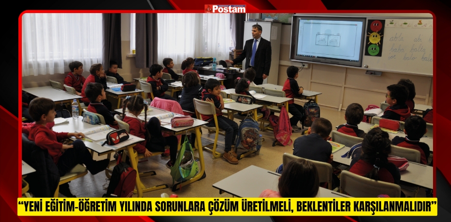 “YENİ EĞİTİM-ÖĞRETİM YILINDA SORUNLARA ÇÖZÜM ÜRETİLMELİ, BEKLENTİLER KARŞILANMALIDIR”