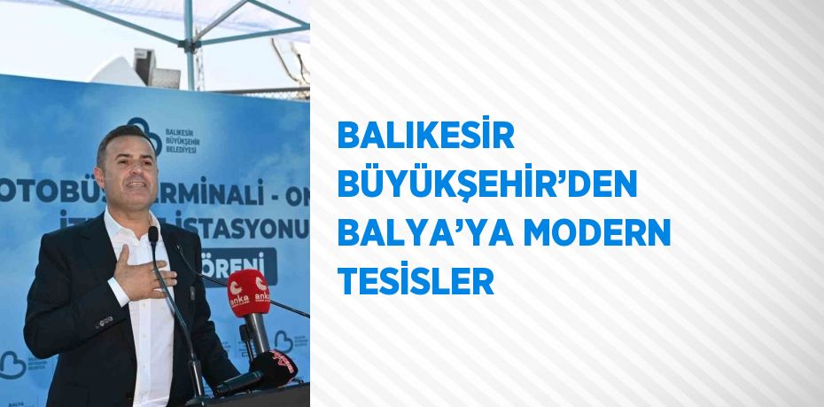 BALIKESİR BÜYÜKŞEHİR’DEN BALYA’YA MODERN TESİSLER