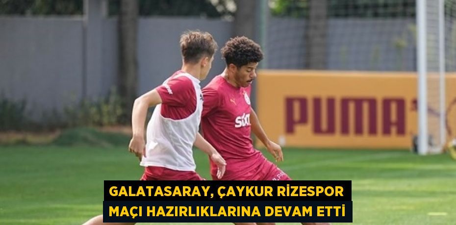 GALATASARAY, ÇAYKUR RİZESPOR MAÇI HAZIRLIKLARINA DEVAM ETTİ