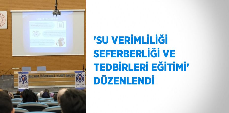 'SU VERİMLİLİĞİ SEFERBERLİĞİ VE TEDBİRLERİ EĞİTİMİ' DÜZENLENDİ