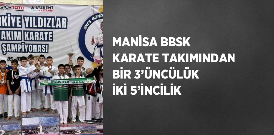 MANİSA BBSK KARATE TAKIMINDAN BİR 3’ÜNCÜLÜK İKİ 5’İNCİLİK