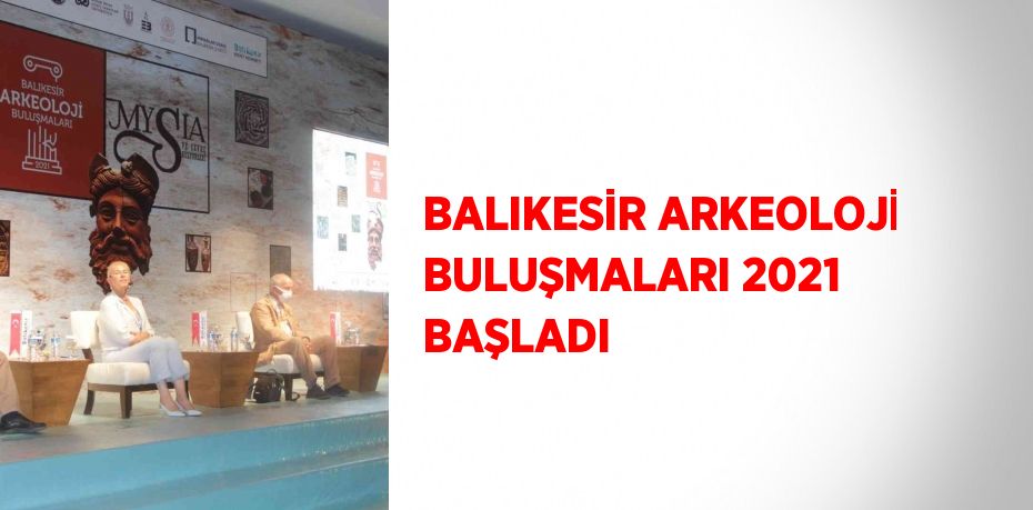 BALIKESİR ARKEOLOJİ BULUŞMALARI 2021 BAŞLADI