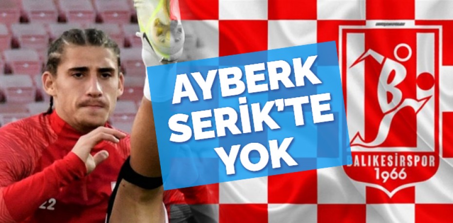 AYBERK SERİK’TE YOK