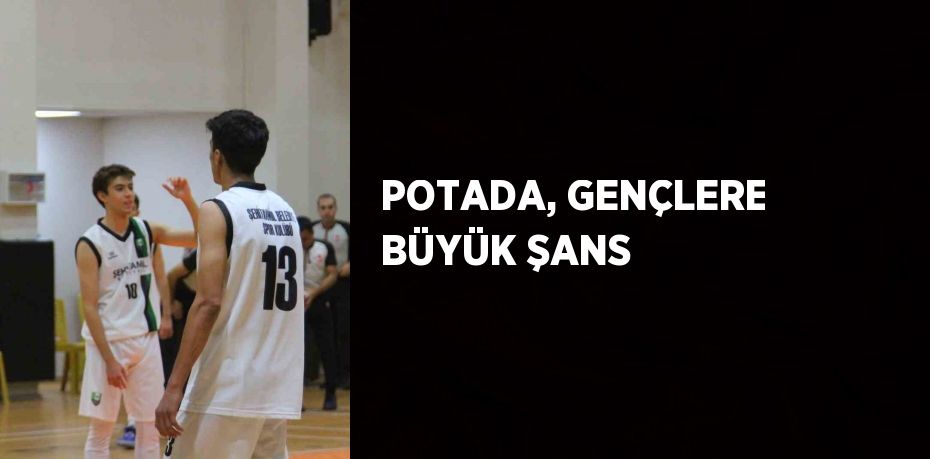 POTADA, GENÇLERE BÜYÜK ŞANS