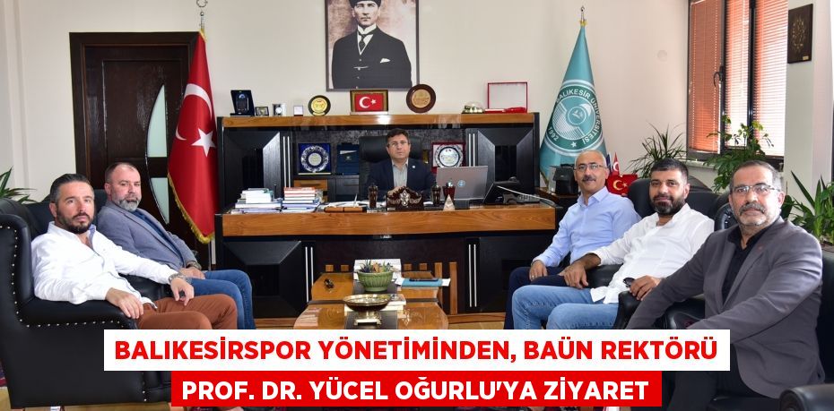 Balıkesirspor Yönetiminden, BAÜN Rektörü Prof. Dr. Yücel Oğurlu’ya Ziyaret