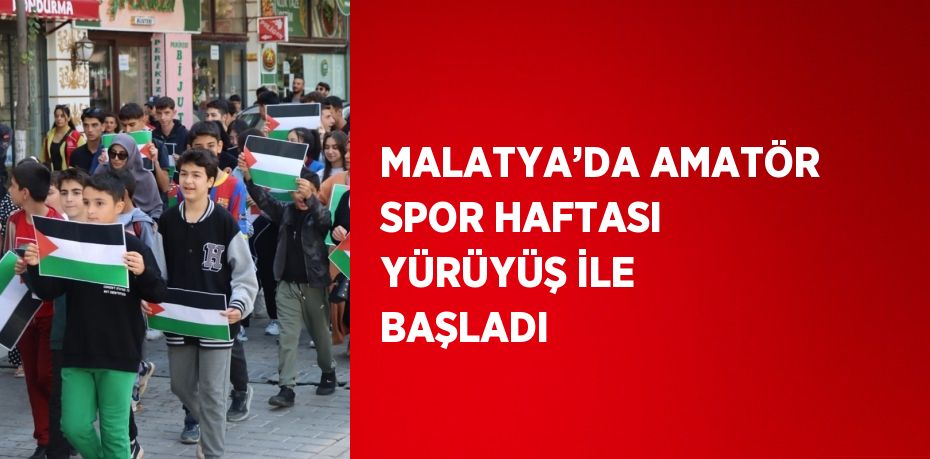 MALATYA’DA AMATÖR SPOR HAFTASI YÜRÜYÜŞ İLE BAŞLADI