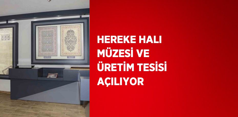 HEREKE HALI MÜZESİ VE ÜRETİM TESİSİ AÇILIYOR