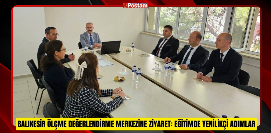 Balıkesir Ölçme Değerlendirme Merkezine Ziyaret: Eğitimde Yenilikçi Adımlar