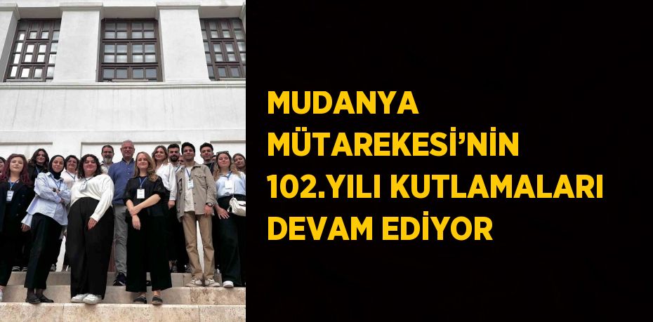 MUDANYA MÜTAREKESİ’NİN 102.YILI KUTLAMALARI DEVAM EDİYOR