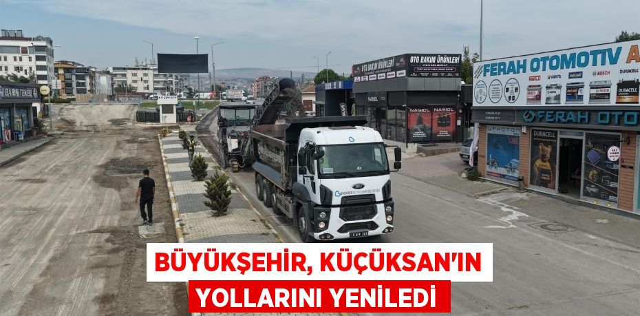 BÜYÜKŞEHİR, KÜÇÜKSAN’IN YOLLARINI YENİLEDİ