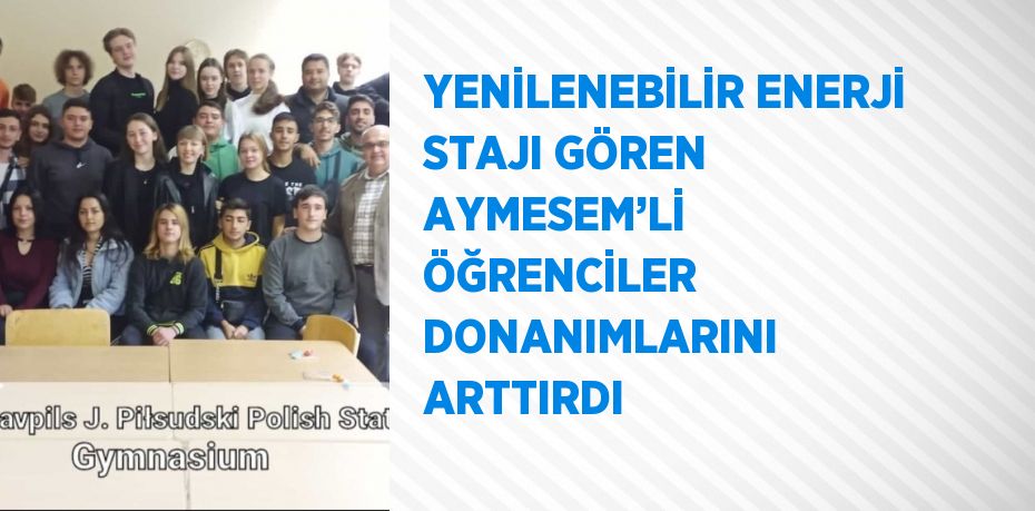 YENİLENEBİLİR ENERJİ STAJI GÖREN AYMESEM’Lİ ÖĞRENCİLER DONANIMLARINI ARTTIRDI