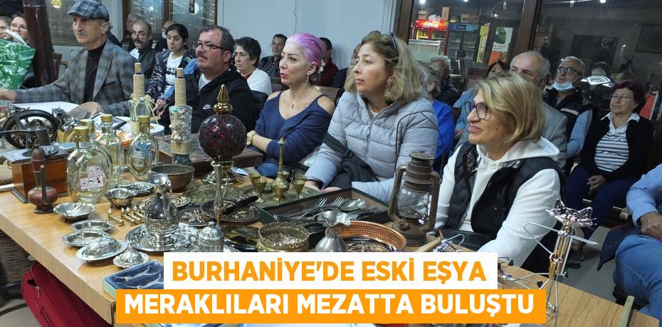 BURHANİYE'DE ESKİ EŞYA MERAKLILARI MEZATTA BULUŞTU