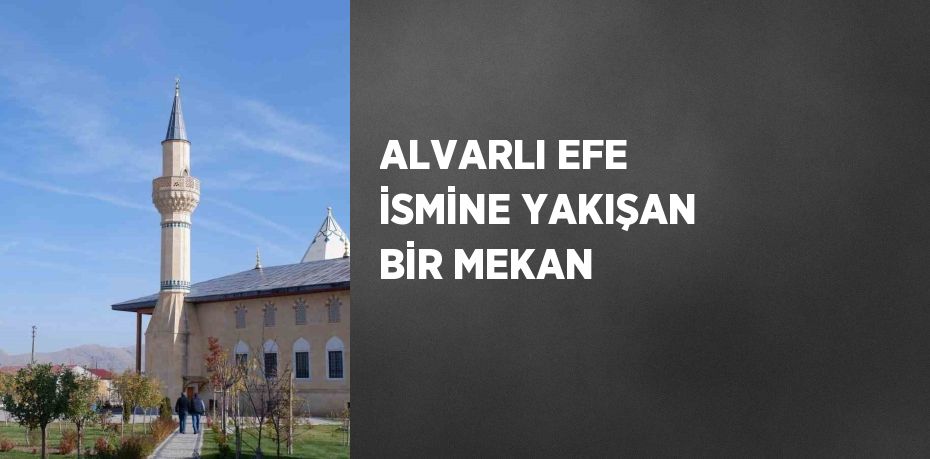 ALVARLI EFE İSMİNE YAKIŞAN BİR MEKAN