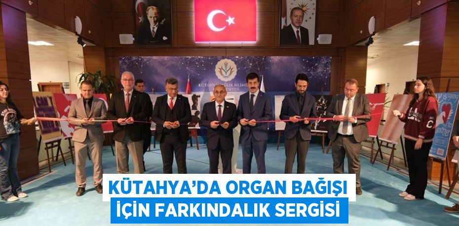 KÜTAHYA’DA ORGAN BAĞIŞI İÇİN FARKINDALIK SERGİSİ