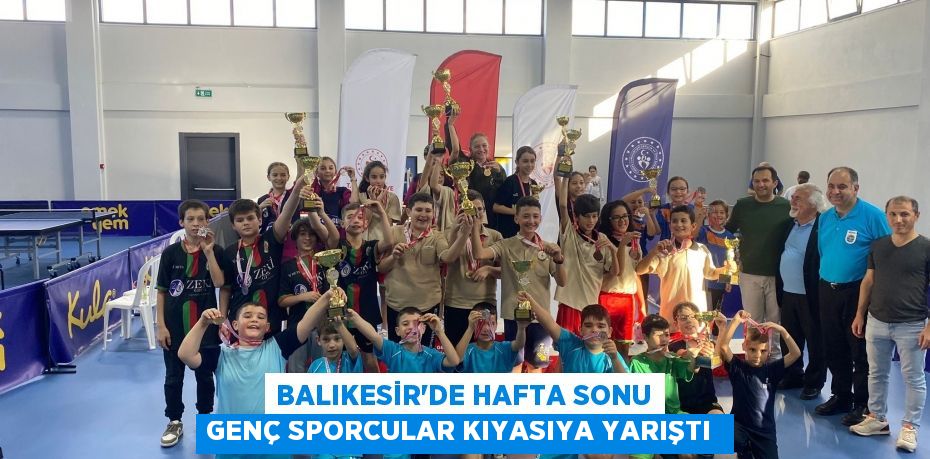 Balıkesir’de hafta sonu genç sporcular kıyasıya yarıştı 