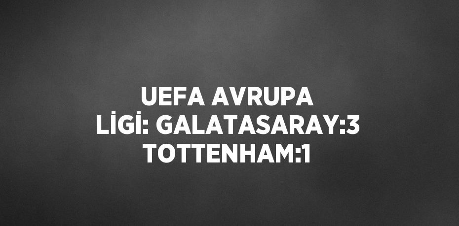 UEFA AVRUPA LİGİ: GALATASARAY:3 TOTTENHAM:1