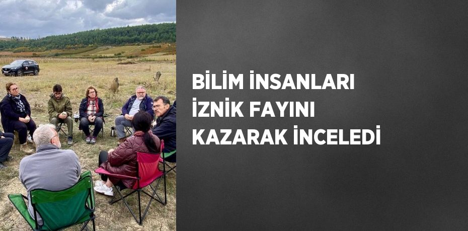 BİLİM İNSANLARI İZNİK FAYINI KAZARAK İNCELEDİ