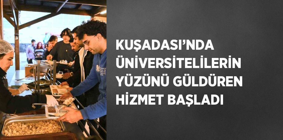 KUŞADASI’NDA ÜNİVERSİTELİLERİN YÜZÜNÜ GÜLDÜREN HİZMET BAŞLADI