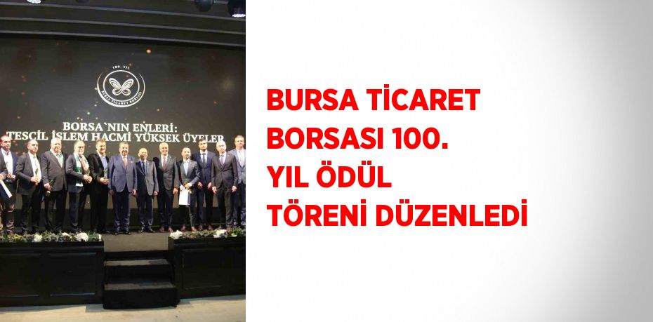 BURSA TİCARET BORSASI 100. YIL ÖDÜL TÖRENİ DÜZENLEDİ