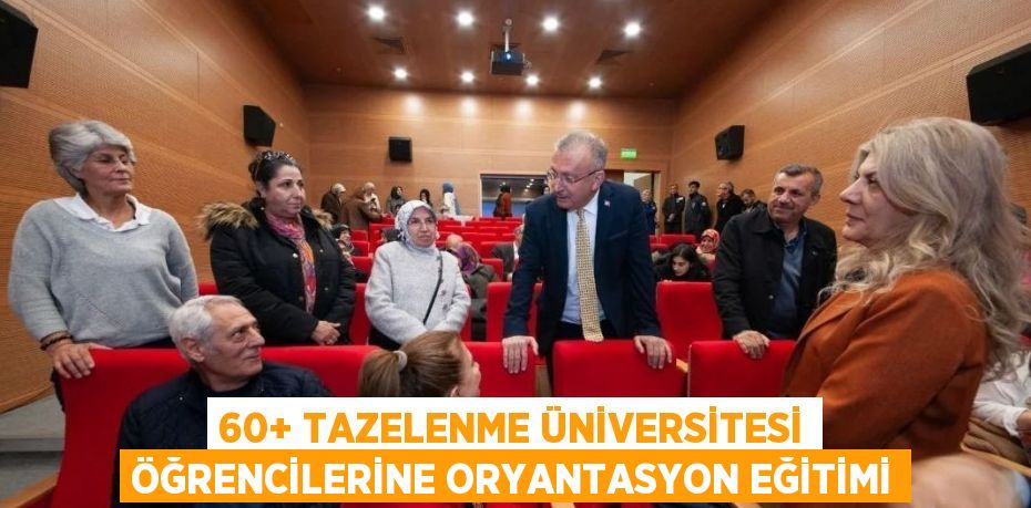 60+ TAZELENME ÜNİVERSİTESİ ÖĞRENCİLERİNE ORYANTASYON EĞİTİMİ