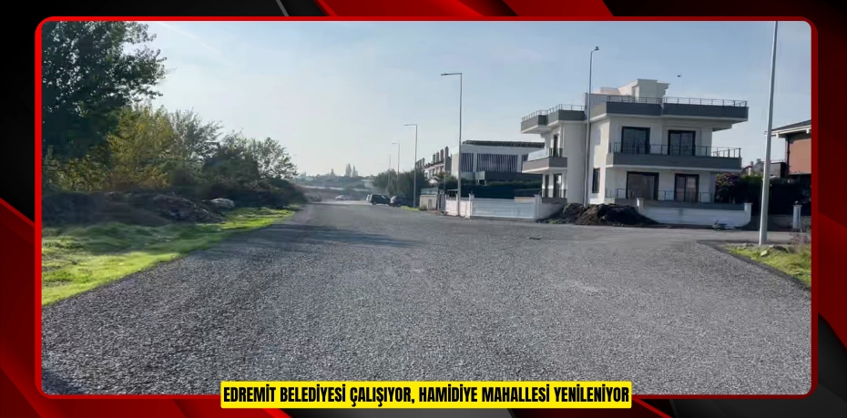 EDREMİT BELEDİYESİ ÇALIŞIYOR, HAMİDİYE MAHALLESİ YENİLENİYOR