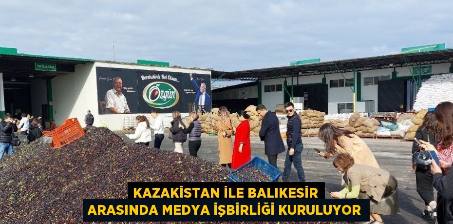 KAZAKİSTAN İLE BALIKESİR ARASINDA MEDYA İŞBİRLİĞİ KURULUYOR