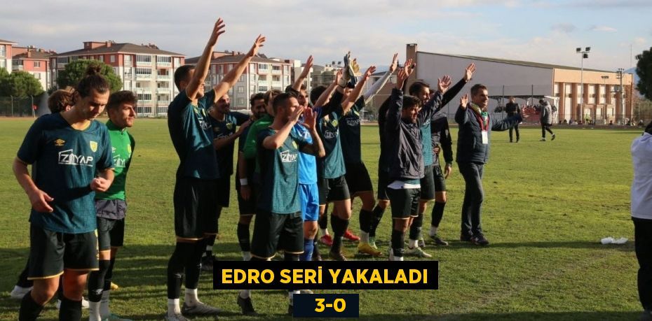 EDRO SERİ YAKALADI    3-0