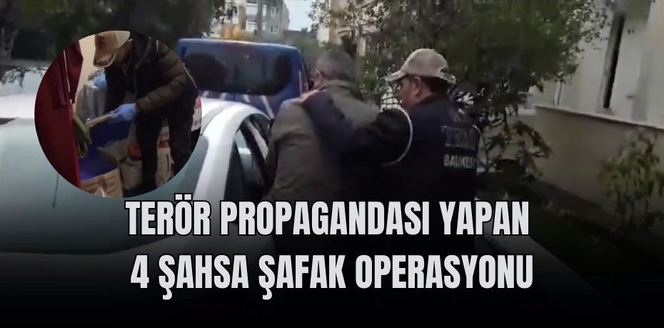 Terör propagandası yapan 4 şahsa şafak operasyonu