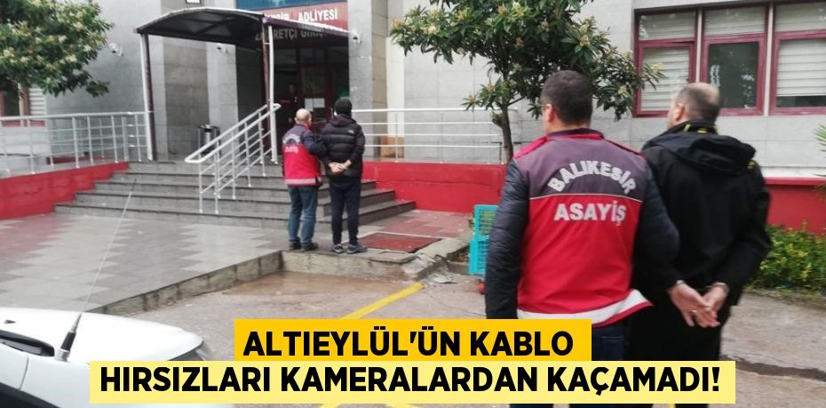 Altıeylül’ün kablo hırsızları kameralardan kaçamadı!