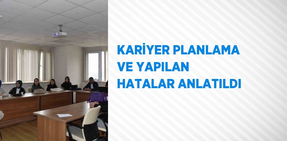 KARİYER PLANLAMA VE YAPILAN HATALAR ANLATILDI