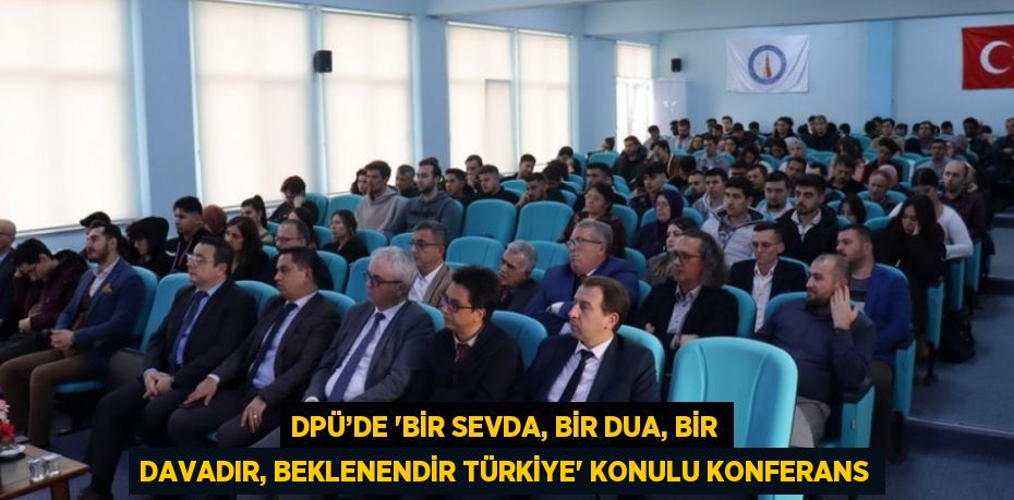 DPÜ’DE 'BİR SEVDA, BİR DUA, BİR DAVADIR, BEKLENENDİR TÜRKİYE' KONULU KONFERANS