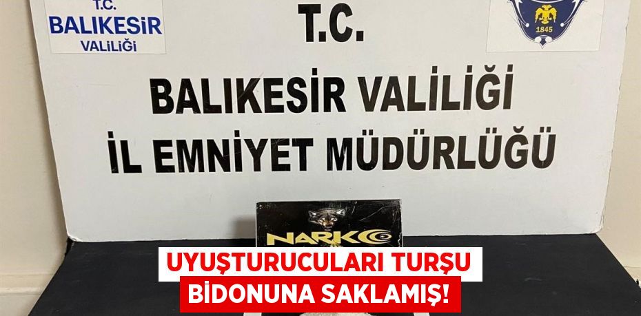 UYUŞTURUCULARI TURŞU BİDONUNA SAKLAMIŞ!