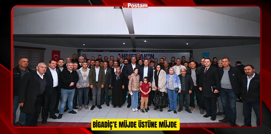 BİGADİÇ’E MÜJDE ÜSTÜNE MÜJDE