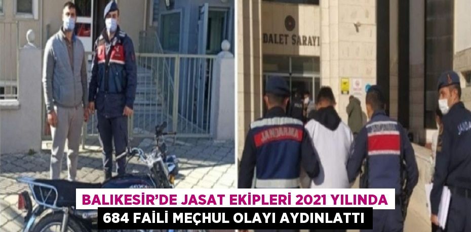 BALIKESİR’DE JASAT EKİPLERİ 2021 YILINDA 684 FAİLİ MEÇHUL OLAYI AYDINLATTI