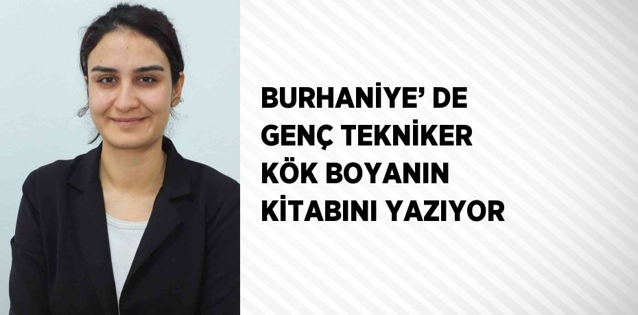 BURHANİYE’ DE GENÇ TEKNİKER KÖK BOYANIN KİTABINI YAZIYOR