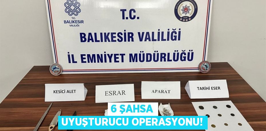 6 şahsa uyuşturucu operasyonu!