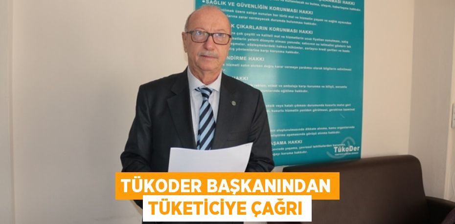 TÜKODER Başkanından Tüketiciye Çağrı