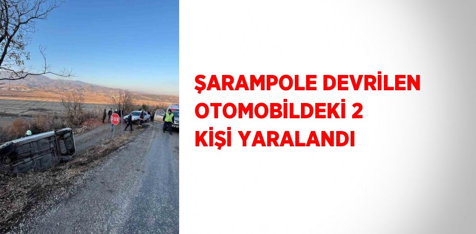 ŞARAMPOLE DEVRİLEN OTOMOBİLDEKİ 2 KİŞİ YARALANDI