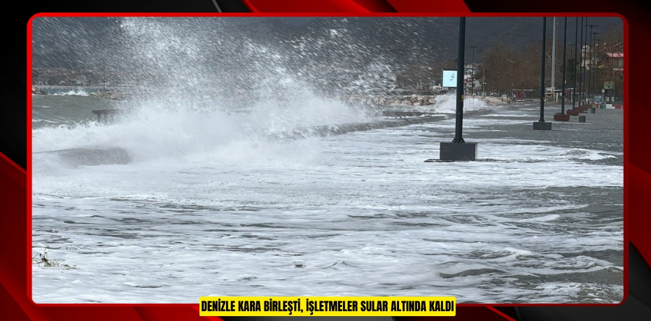 Denizle kara birleşti, işletmeler sular altında kaldı