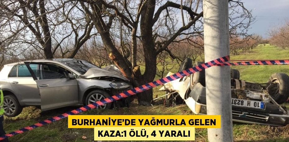 BURHANİYE’DE YAĞMURLA GELEN KAZA:1 ÖLÜ, 4 YARALI