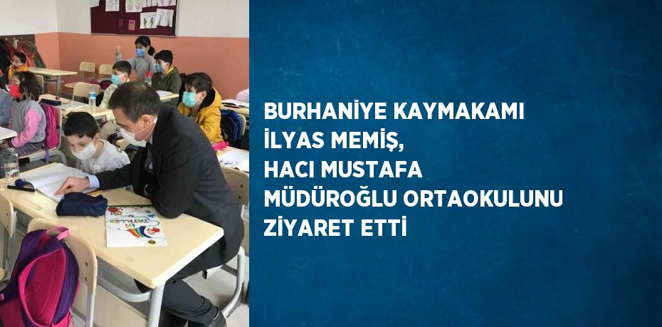 BURHANİYE KAYMAKAMI İLYAS MEMİŞ, HACI MUSTAFA MÜDÜROĞLU ORTAOKULUNU ZİYARET ETTİ