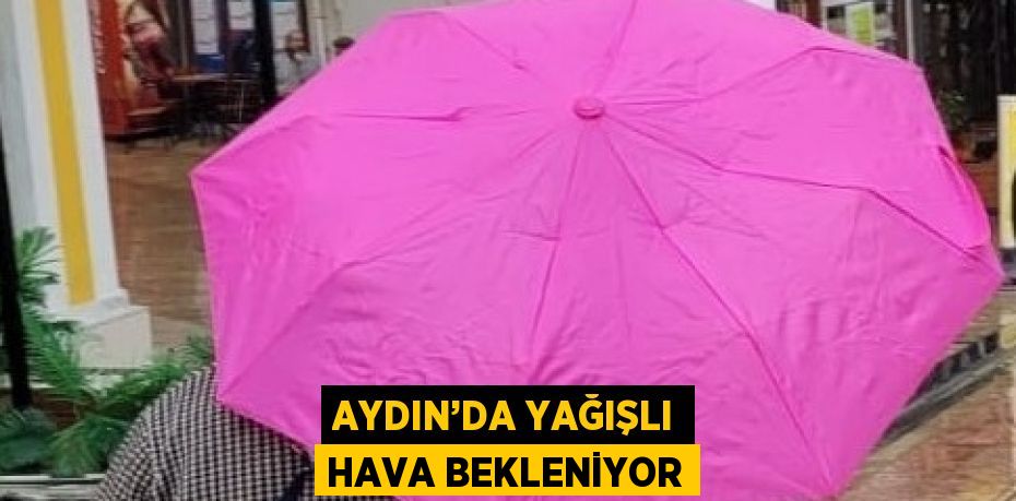 AYDIN’DA YAĞIŞLI HAVA BEKLENİYOR